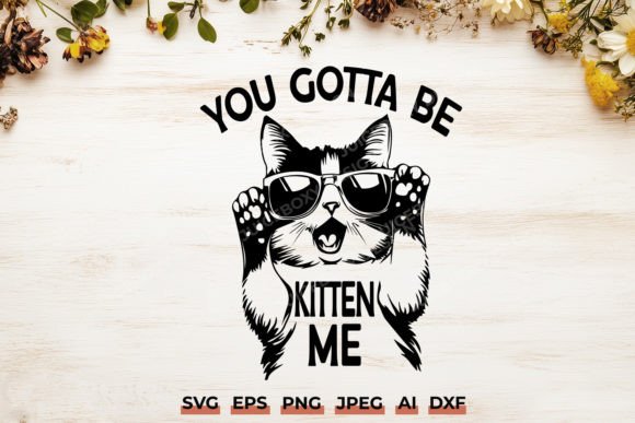 You Gotta Be Kitten Me SVG Funny Cat Review